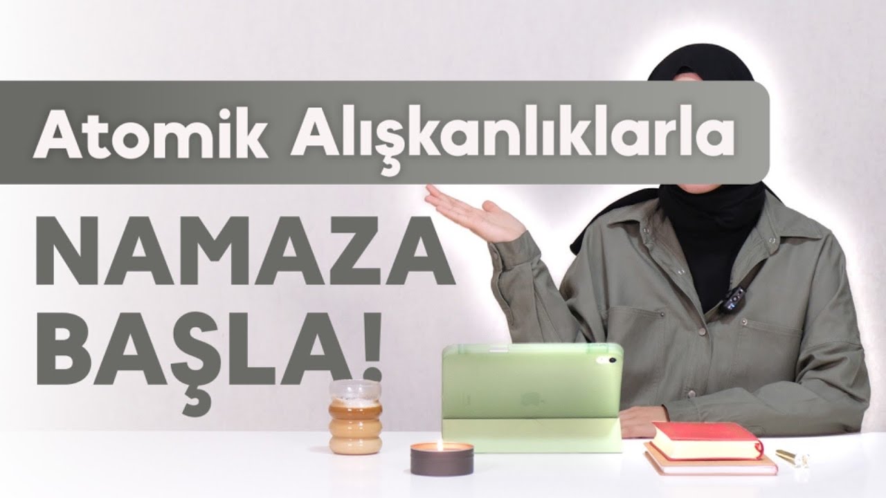 Namaza Başlamak İçin İhtiyacın Olan 7 Madde! | Atomik Alışkanlıklar