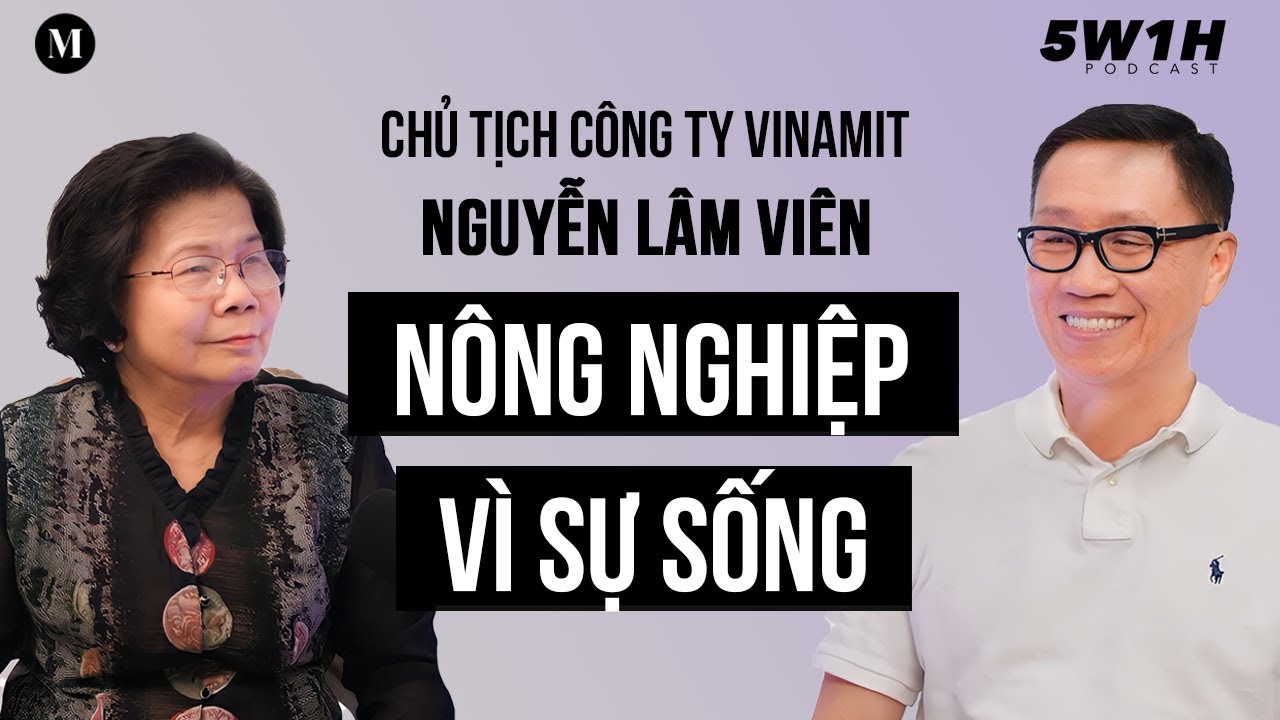 Dấn thân cho Nông nghiệp vì Sự sống|  Nguyễn Lâm Viên- Chủ tịch HĐQT công ty VINAMIT | 5W1H Podcast