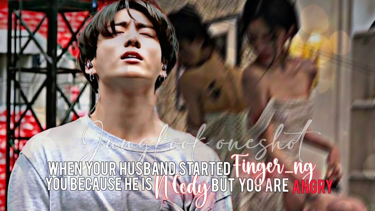 When your husband started f¡ngering you because he is n€edy but you are angry | Jungkook oneshot