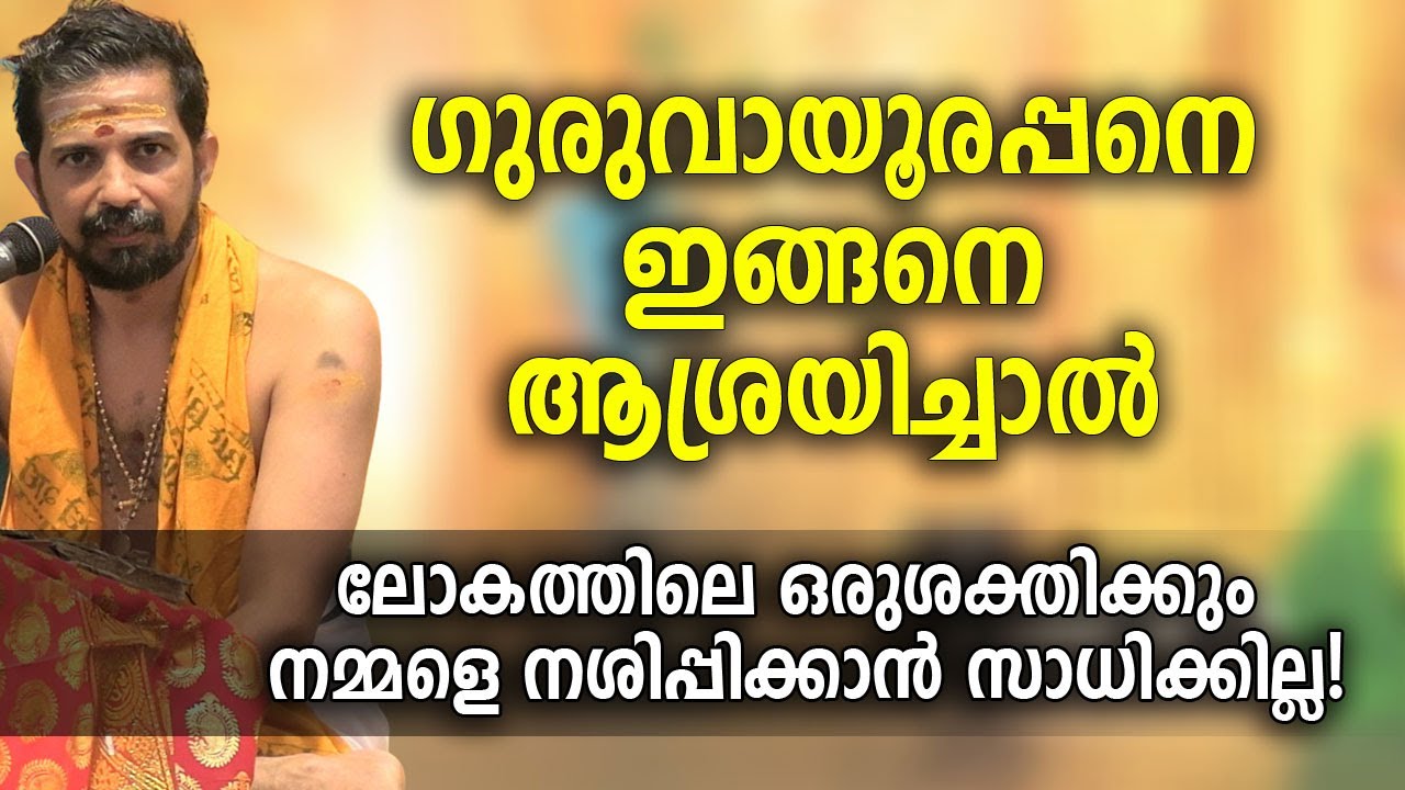 ഗുരുവായൂരപ്പനെ ഇങ്ങനെ ആശ്രയിച്ചാല്‍ ലോകത്തിലെ ഒരുശക്തിക്കും നമ്മളെ നശിപ്പിക്കാന്‍ സാധിക്കില്ല