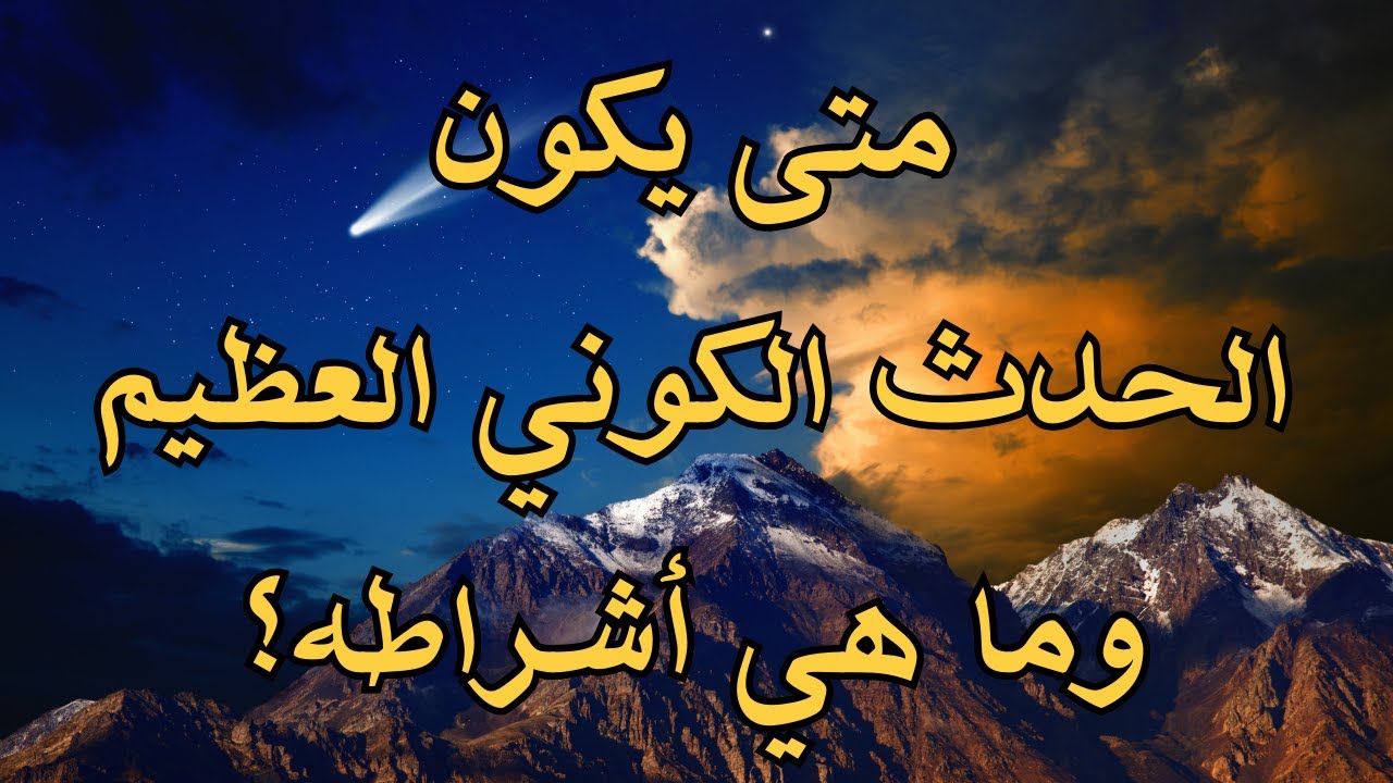 متى يكون الحدث الكوني العظيم وما هي أشراطه