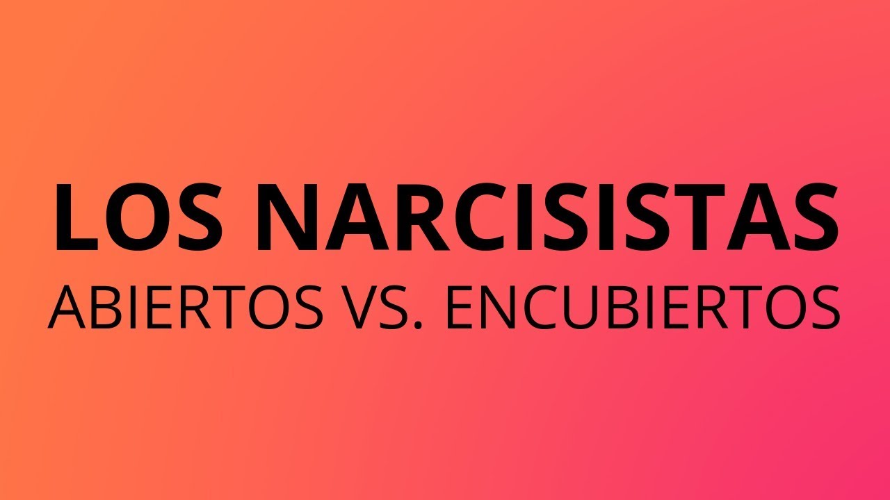 Los Narcisistas Abiertos vs Encubiertos