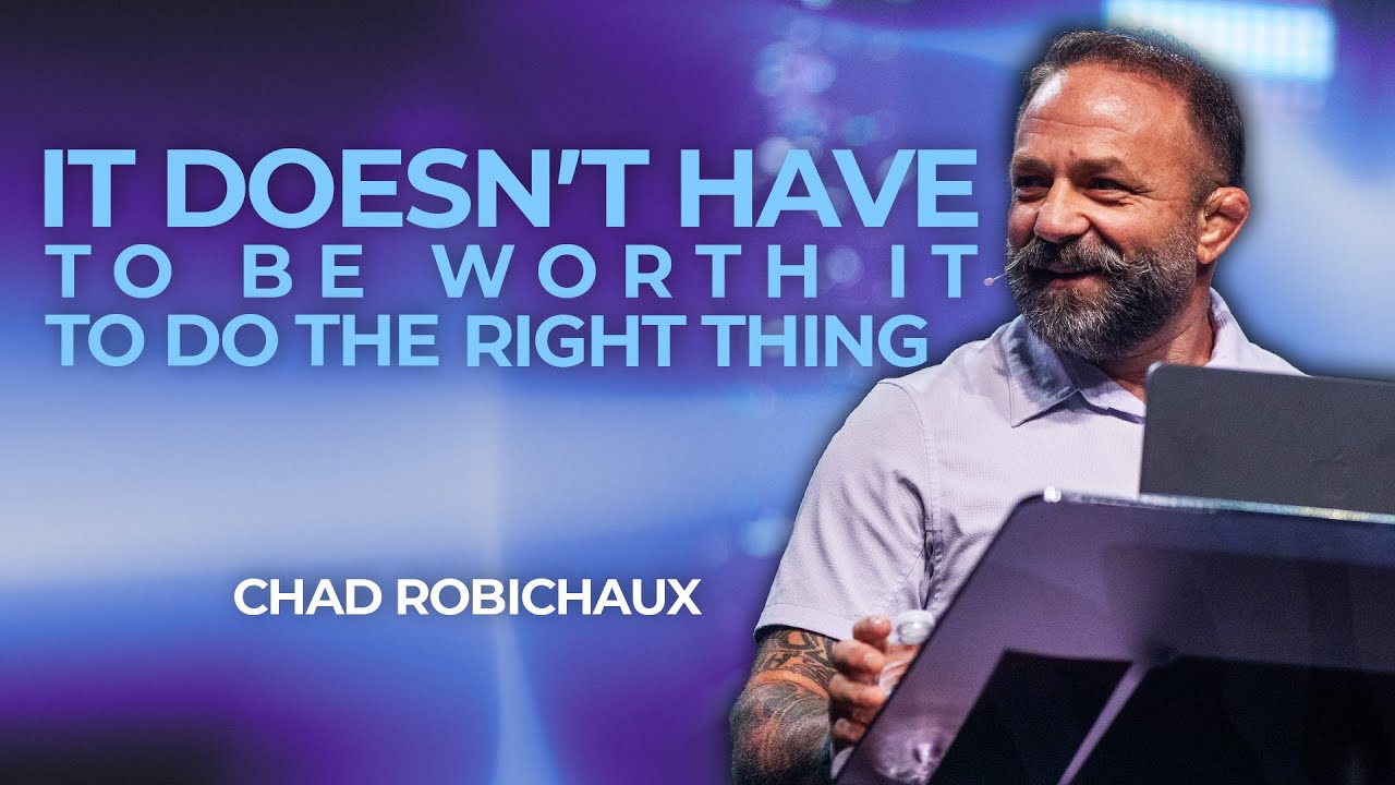 It Doesn’t Have to Be Worth It To Do The Right Thing. - Chad Robichaux