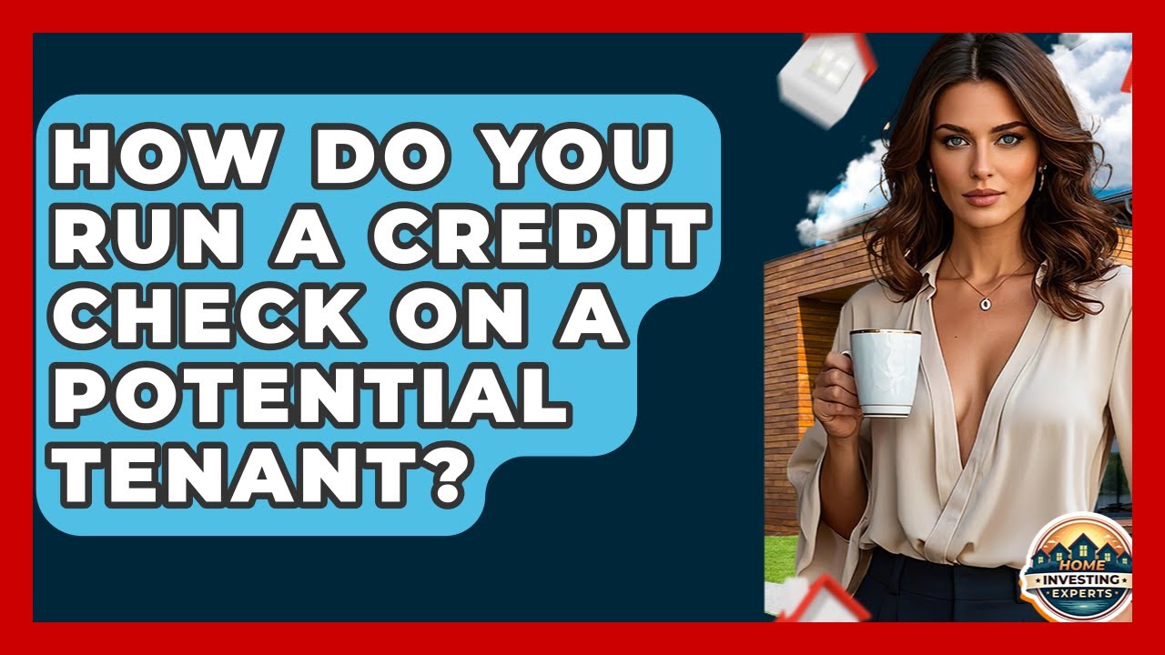 How Do You Run A Credit Check On A Potential Tenant? - Home Investing Experts
