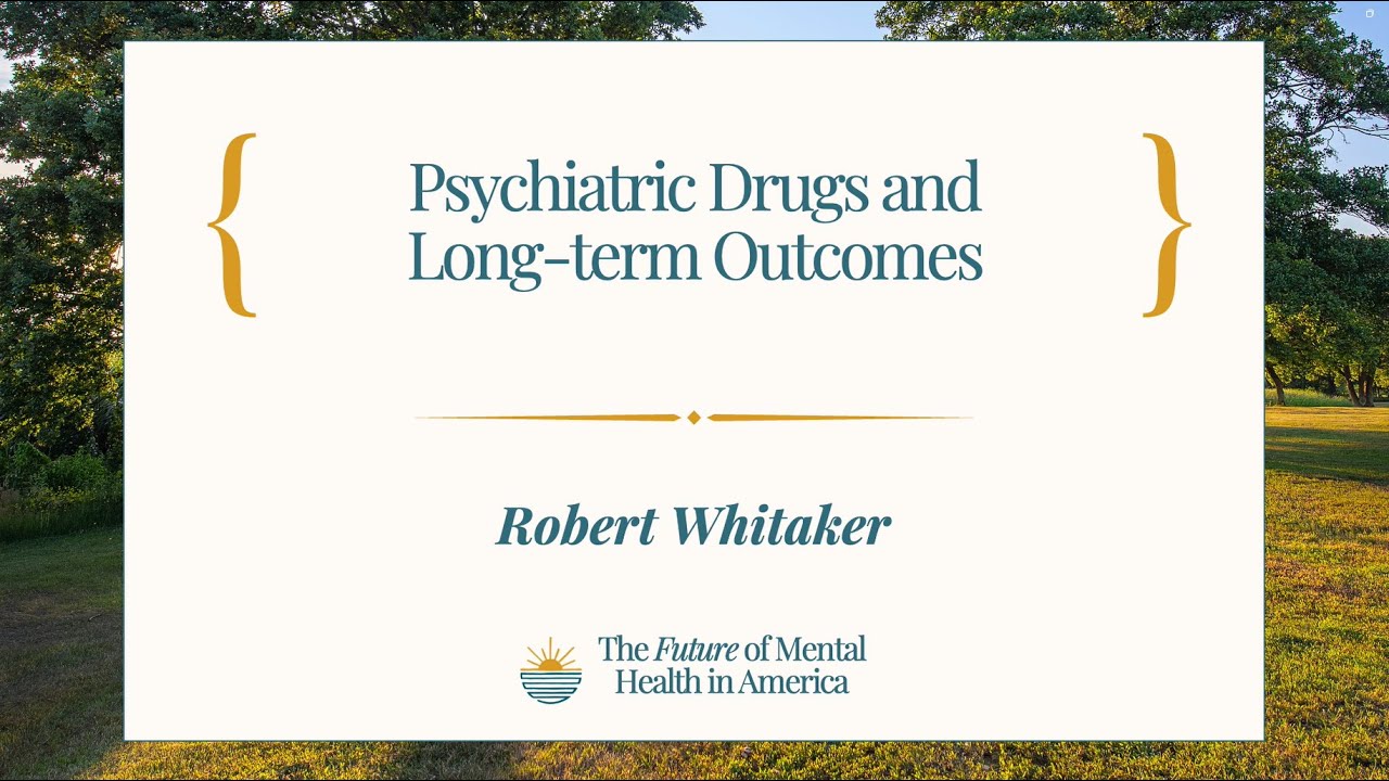 Robert Whitaker: Psychiatric Drugs and Long-Term Outcomes
