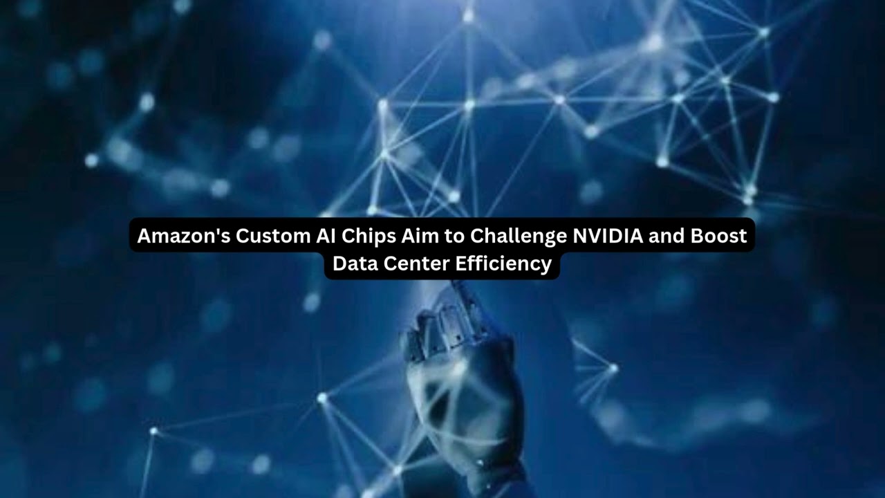 Amazon's Custom AI Chips Aim to Challenge NVIDIA and Boost Data Center Efficiency