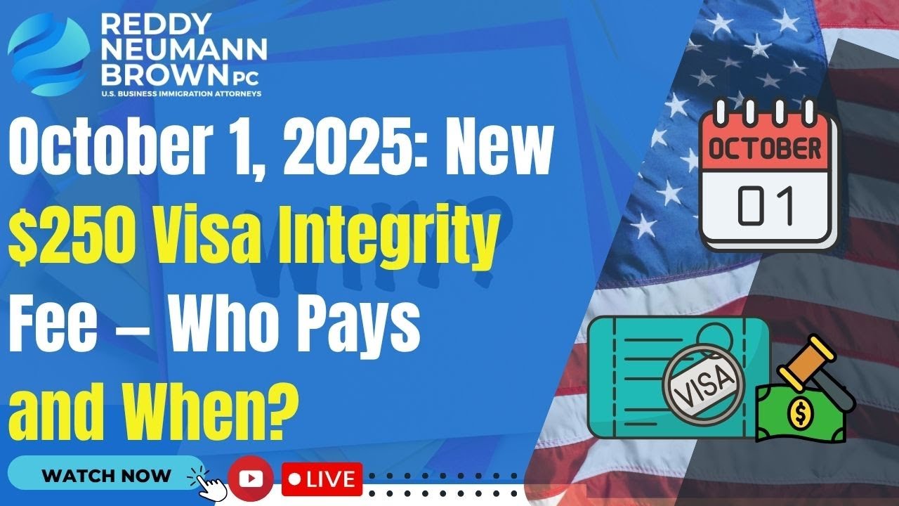 October 1, 2025: New $250 Visa Integrity Fee — Who Pays and When?