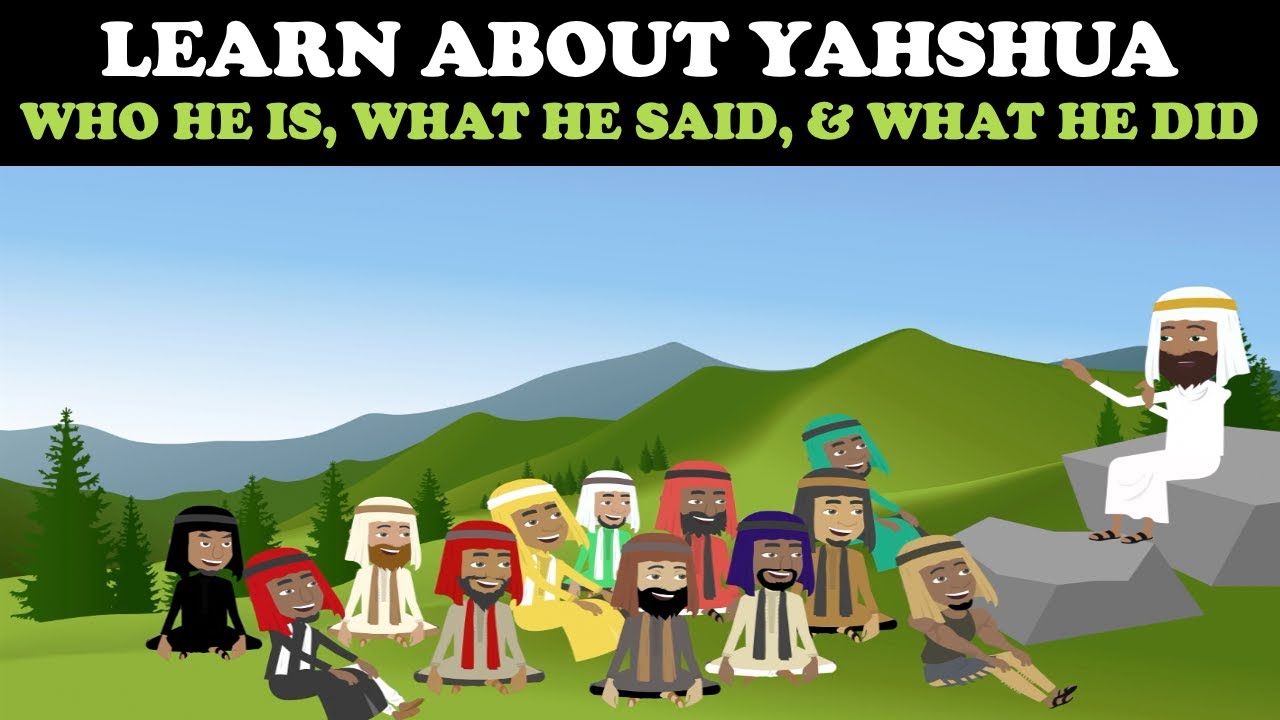 LEARN ABOUT YAHSHUA: WHO HE IS, WHAT HE SAID, & WHAT HE DID