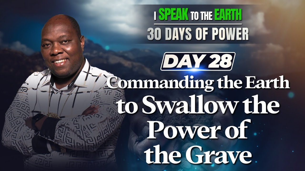 Day 28 | Commanding the Earth to Swallow the Power of the Grave | 30 Days of Power