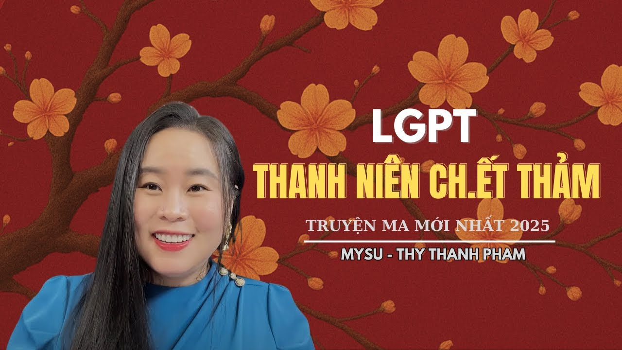 TRUYỆN MA: LGPT THÂNH NIÊN CH.ẾT THẢM- MC THY THANH PHAM KỂ TRUYỆN MỚI NHẤT 2026