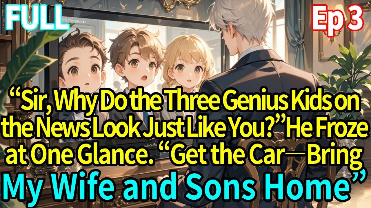 【3】Sir, Why Do the 3 Genius Kids Just Like You?He Froze. Get the Car—Bring My Wife and Sons Home