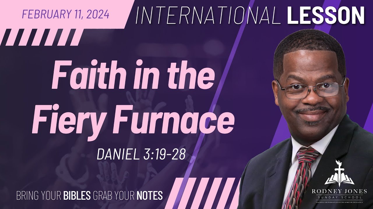 Faith in the Fiery Furnace, Daniel 3:19-28, February 11, 2024, International Sunday School Lesson