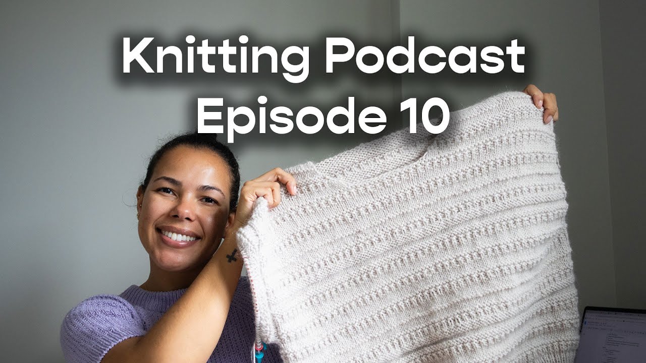 Knitting Podcast Ep 10 | So Many Sweaters, Summer Knitting Plans, & Christmas Gift Planning??
