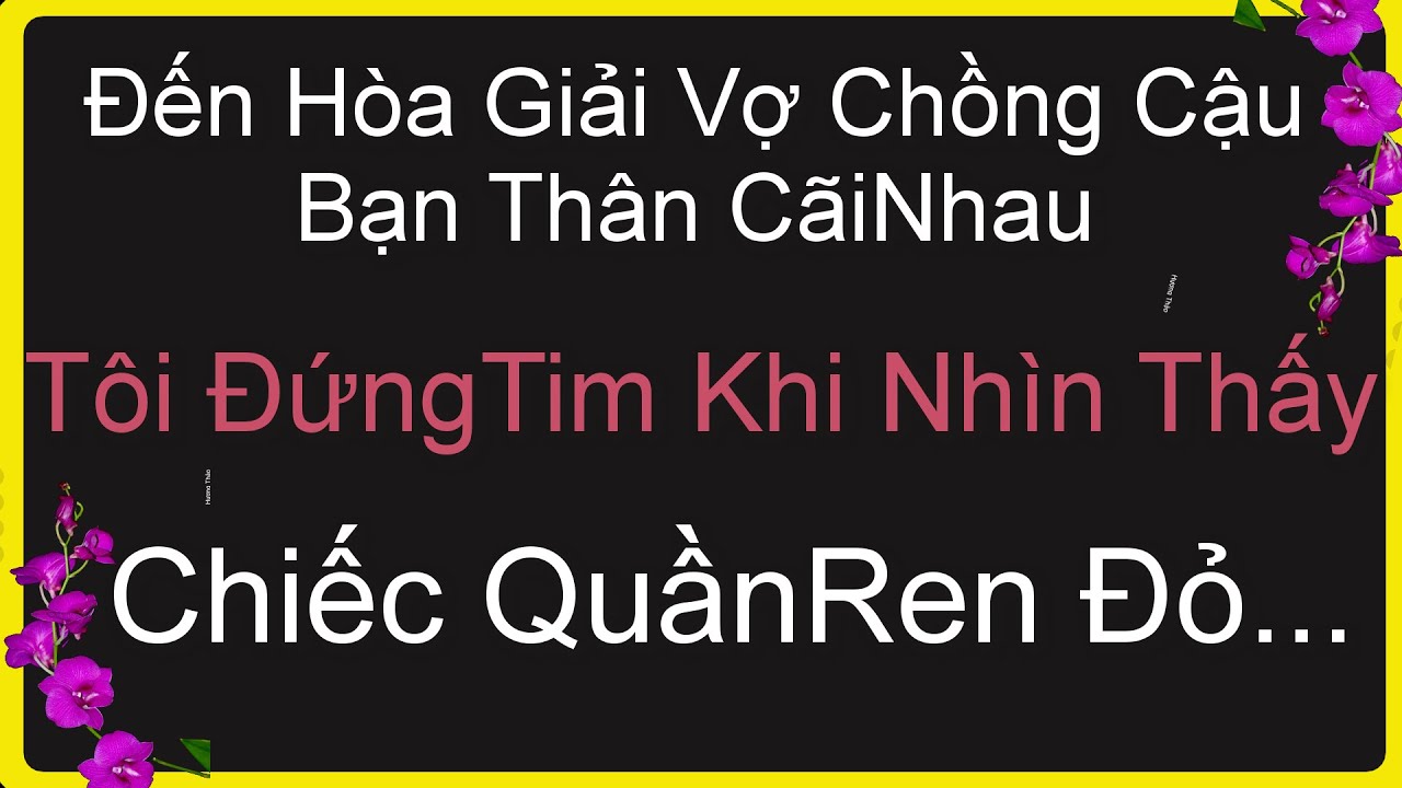 Đến H&ograve;a Giải Vợ Chồng Cậu Bạn Th&acirc;n C&atilde;iNhau..T&ocirc;i ĐứngTim Nh&igrave;n Chiếc QuầnRen Đỏ.Ngẫm Về Đời