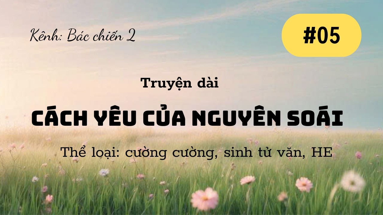 BJYX-LONGFIC: CÁCH YÊU CỦA NGUYÊN SOÁI - TẬP 05