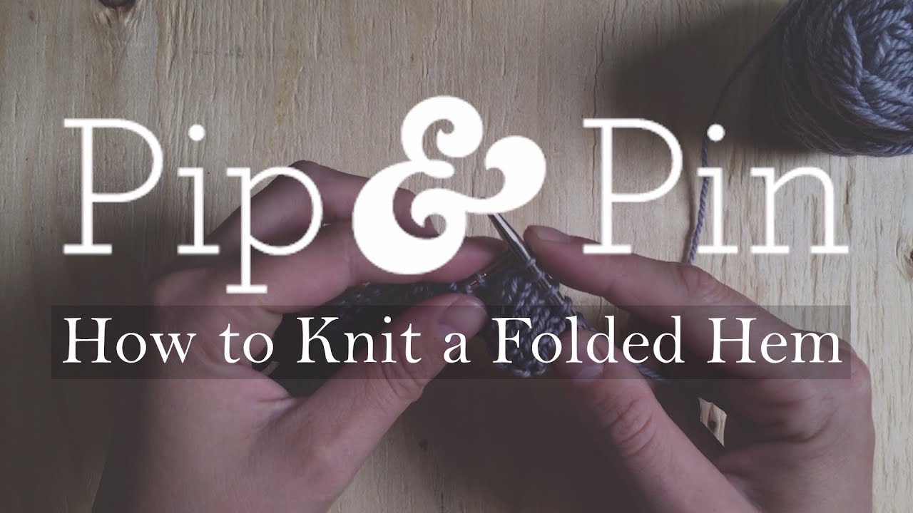 Pip & Pin Tutorials: How to Knit a Folded Hem