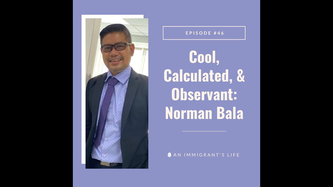 An Immigrant's Life #46: Cool, Calculated, & Observant: Norman Bala