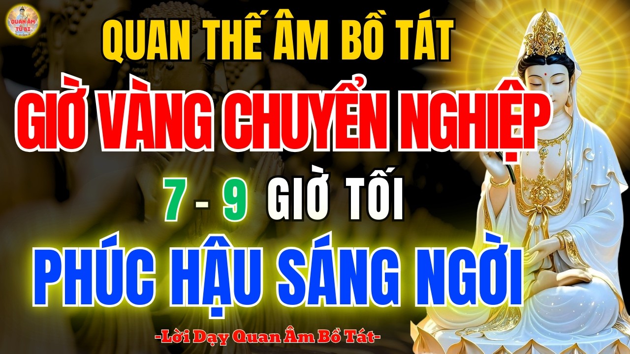 Quán Thế Âm Bồ Tát 🙏 7–9 Giờ Tối Là Giờ Vàng Chuyển Nghiệp
