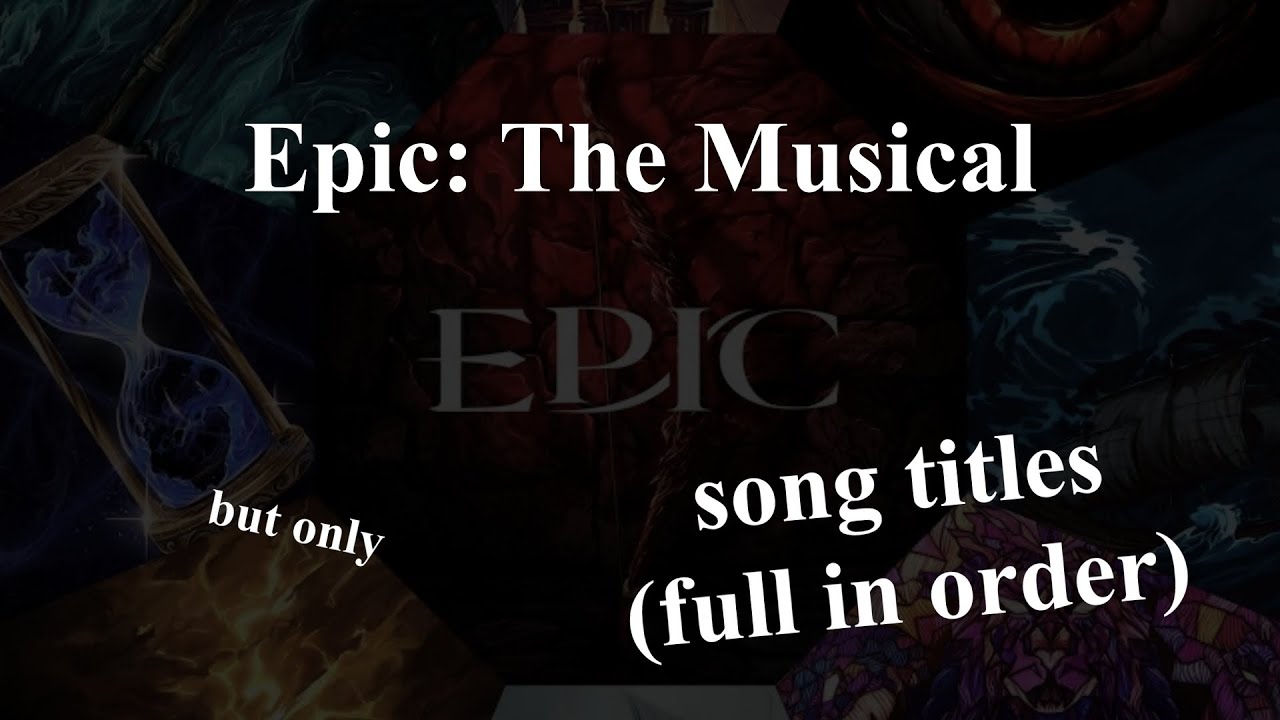 EPIC: The Musical - but only SONG TITLES (Complete in order)