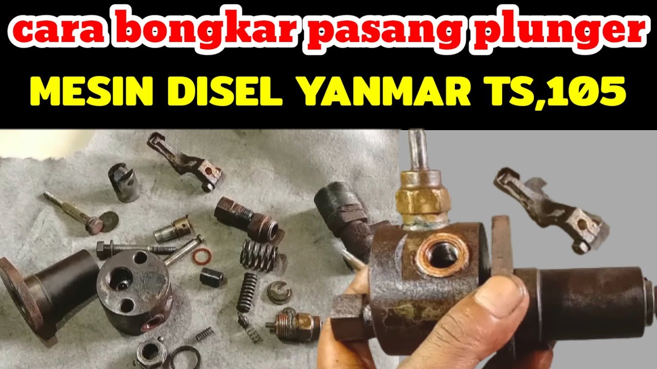 Cara Bongkar Pasang Plunger Bospom Mesin Disel Yanmar Ts 105 / Ts 50 / Ts 60