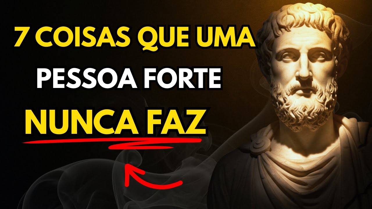 7 Coisas Que Uma Pessoa Forte NUNCA Faz (E Você Faz Sem Perceber) | Estoicismo