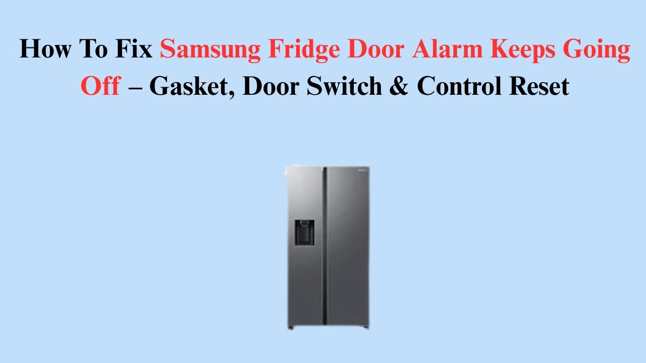 How To Fix Samsung Fridge Door Alarm Keeps Going Off – Gasket, Door Switch & Control Reset