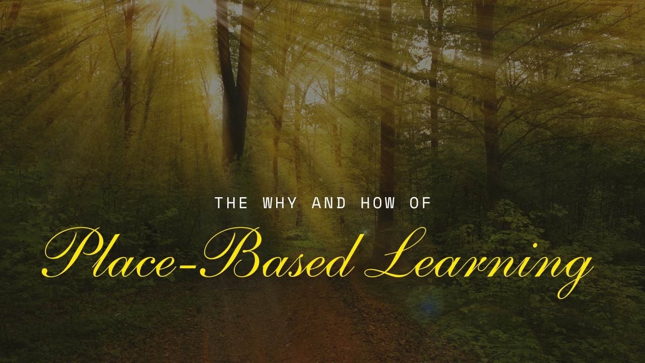 The Why and How of Place Based Learning