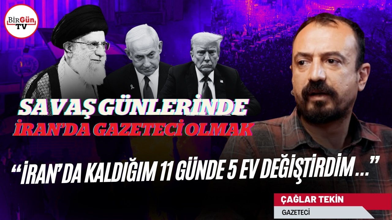 Savaşın ilk günlerinde İran'da olan gazeteci Çağlar Tekin anlattı: Neden gözaltına alındı?