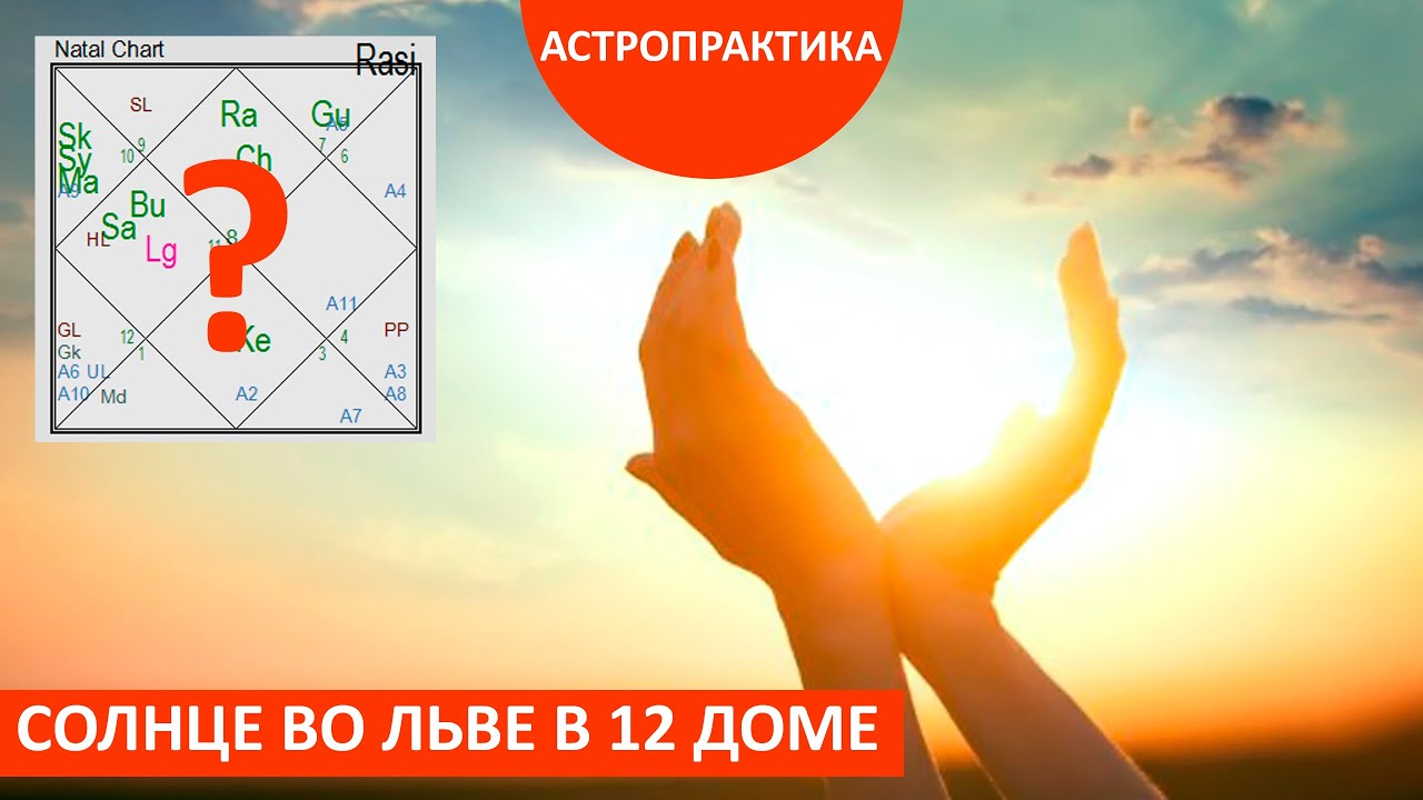 12 дом | Солнце в 12 доме во Льве. Как раскрыть свою индивидуальную силу? АСТРО-ПРАКТИКА школы Шакти