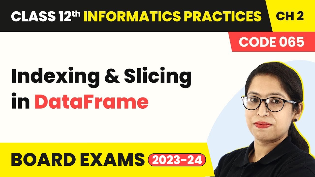 Class 12 Informatics Practices Chapter 2 | Indexing & Slicing in DataFrame (Code 065) 2022-23
