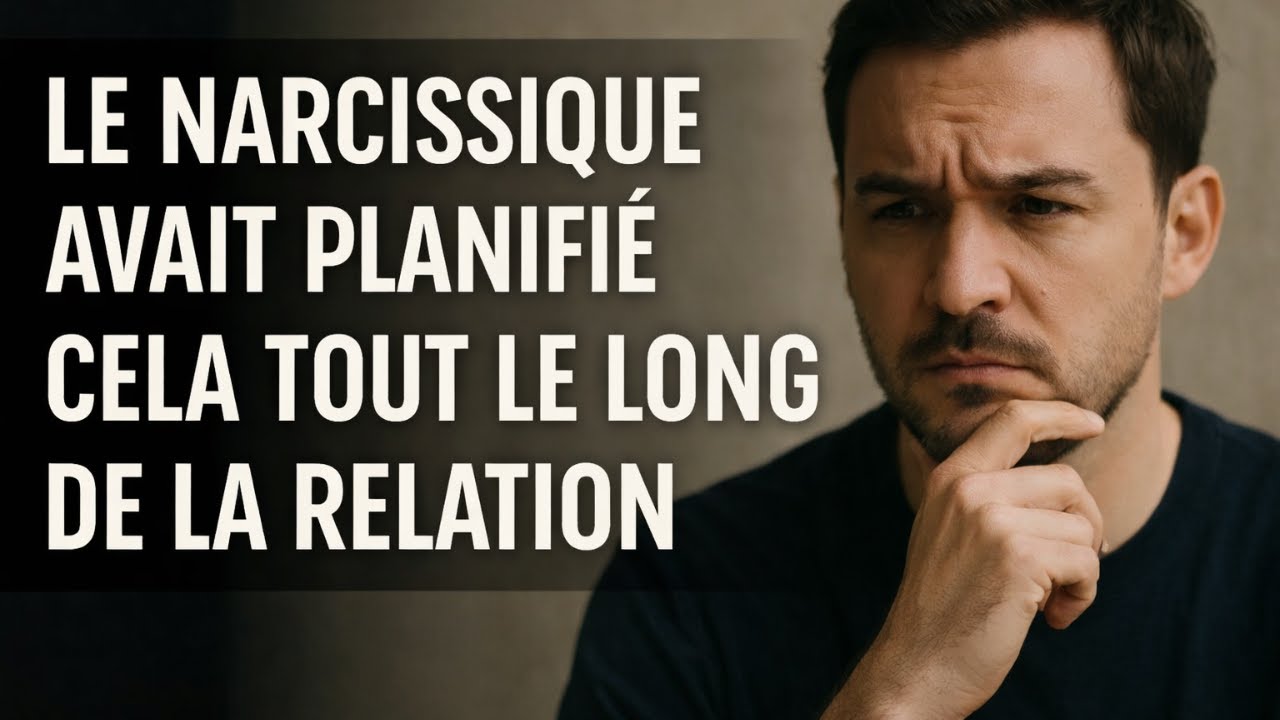 LE NARCISSIQUE AVAIT PLANIFIÉ CELA TOUT LE LONG DE LA RELATION