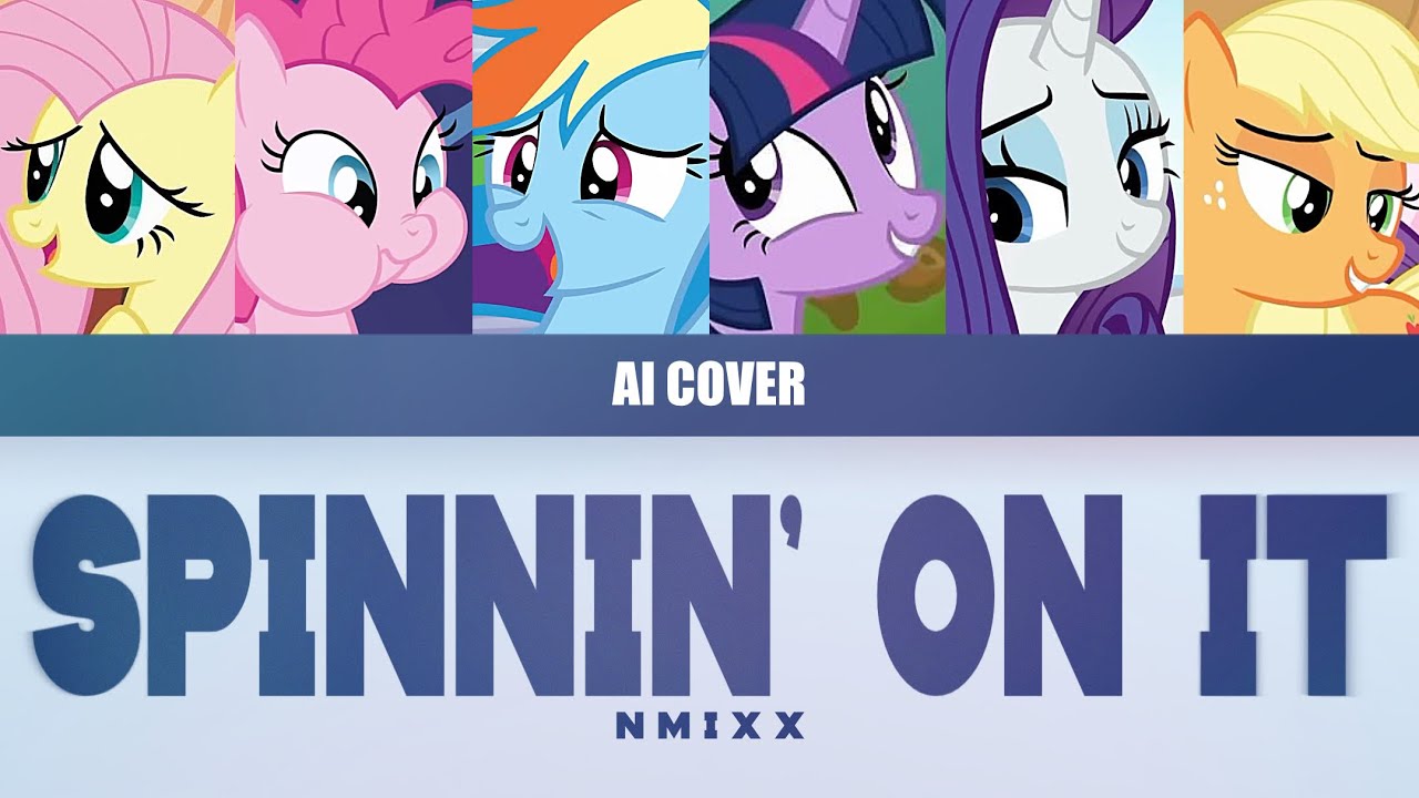 SPINNIN‘ ON IT - MANE 6 AI COVER [ORIGINAL BY: NMIXX]