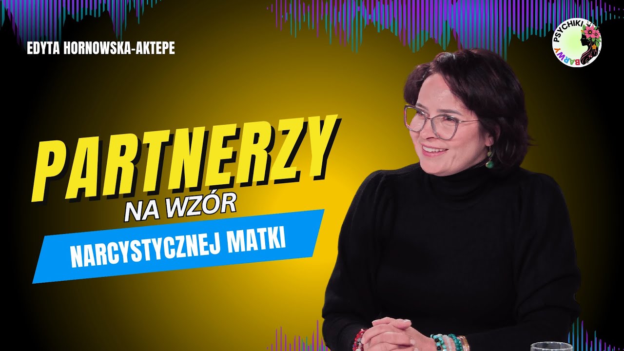 JAK NARCYZYSTYCZNA MATKA KSZTAŁTUJE TWÓJ WYBÓR PARTNERA? Edyta Hornowska-Aktepe