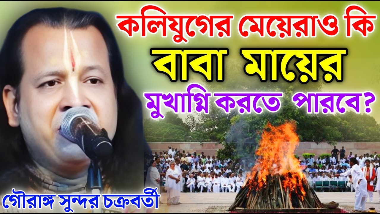 কলিযুগের মেয়েরাও কি বাবা-মায়ের মুখাগ্নি করতে পারবে? গৌরাঙ্গ সুন্দর কীর্তন ! gouranga sundar kirtan