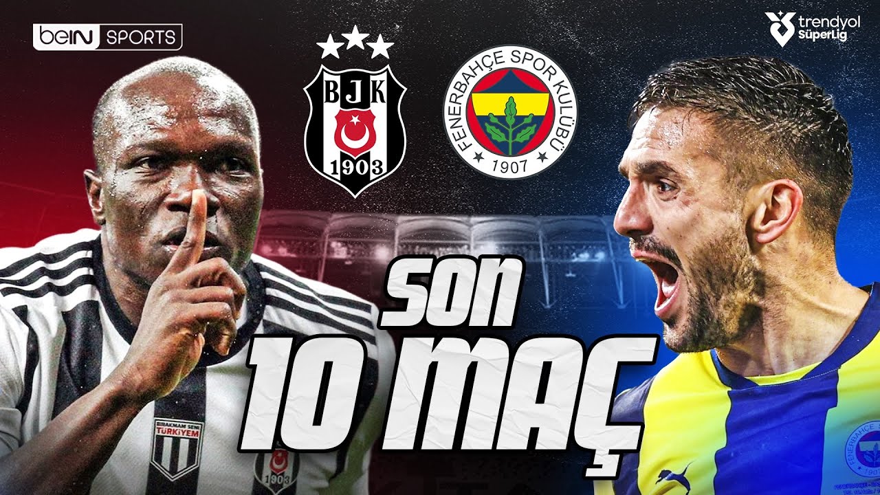 SON 10 MAÇ! Beşiktaş - Fenerbahçe Derbi Özeti Serisi (Tüm Goller ve Kritik Anlar)