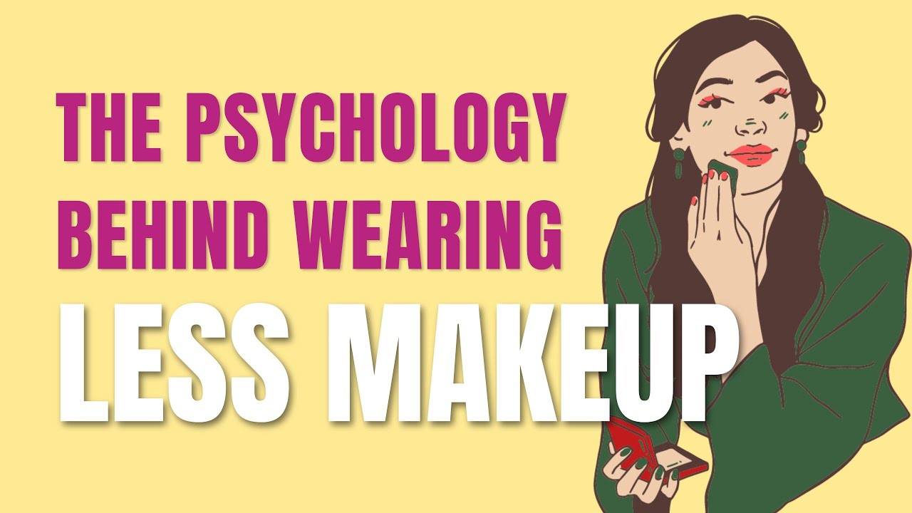 The Psychology Behind Wearing Less Makeup (women who wear less makeup are...)