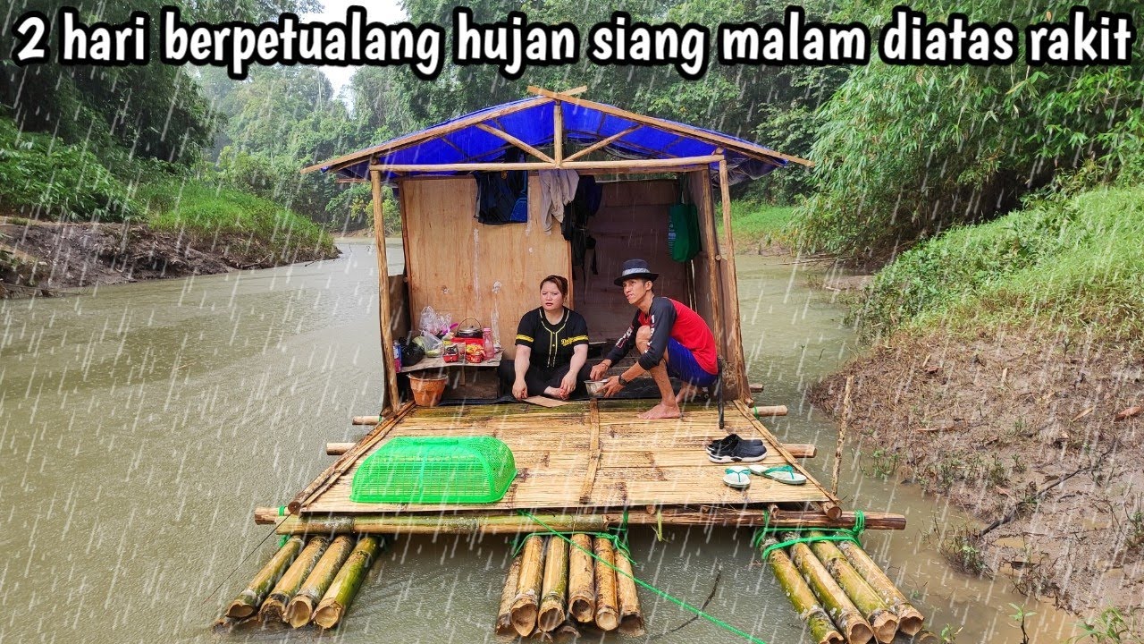 2 hari berpetualang diatas rumah rakit tengah sungai hujan siang malam