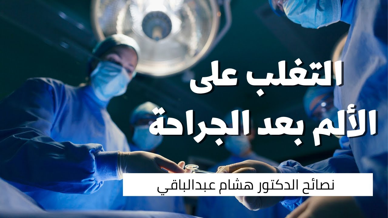 الألم بعد الجراحة: كيف نتغلب على الألم بعد الجراحة؟