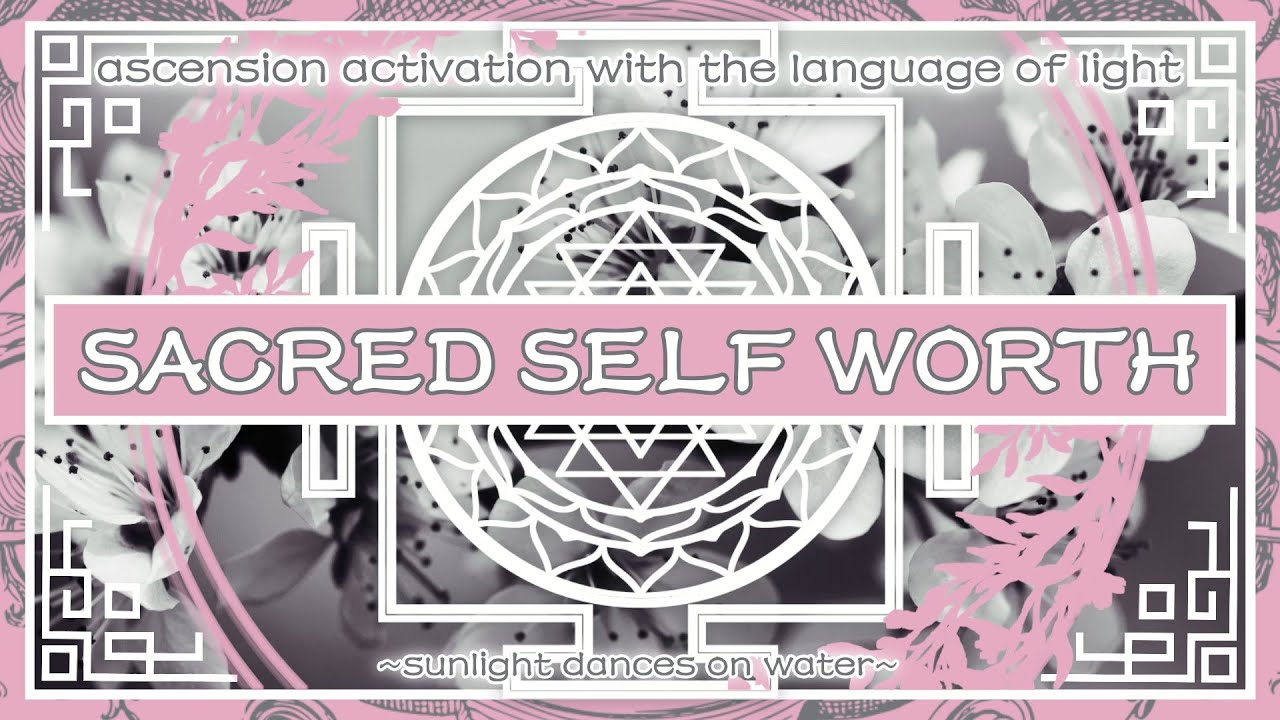 Sacred Self Worth - Ascension Activation with the Language of Light