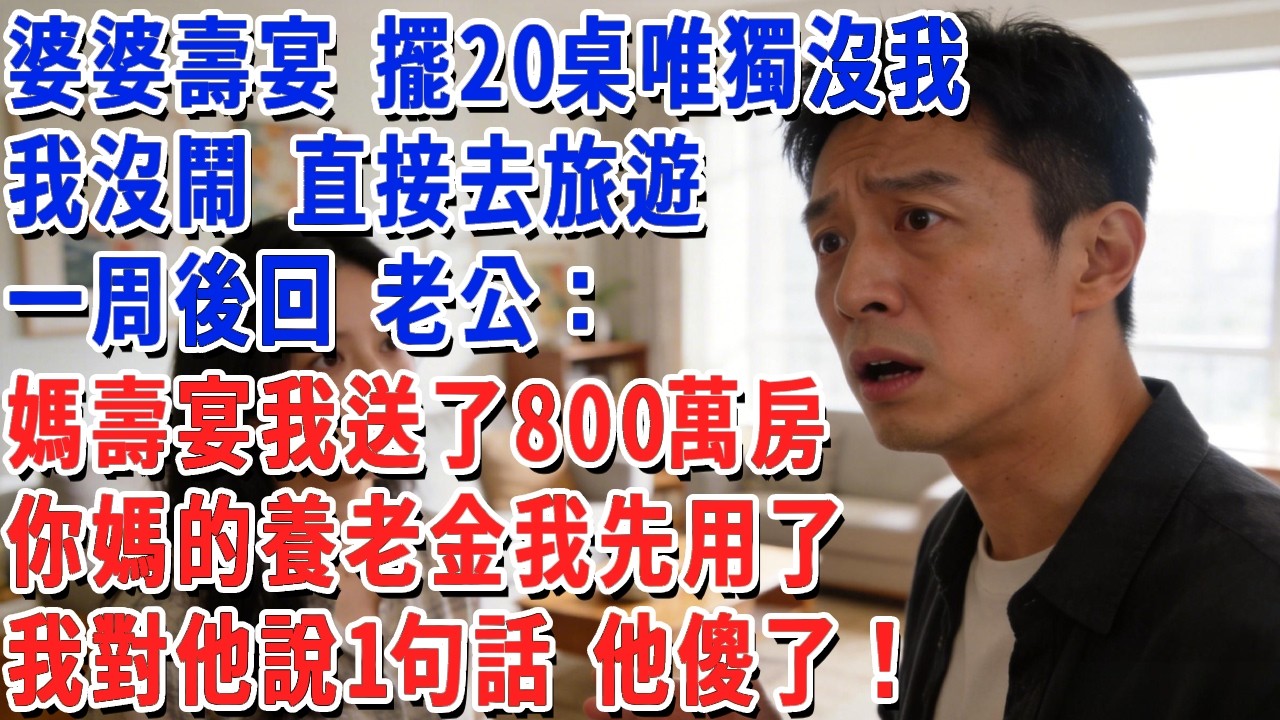 婆婆壽宴 擺20桌唯獨沒我，我沒鬧 直接去旅遊，一周後回 老公心安理得說：媽壽宴我送了800萬房，你媽的養老金我先用了，我對他說1句話 他傻了！#小娟講故事 #情感故事 #老年生活