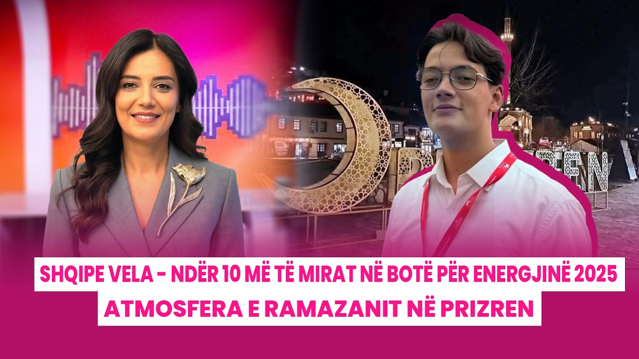 🔴 Shqipe Vela - Ndër 10 më të mirat në botë për energjinë 2025 / Atmosfera e Ramazanit në Prizren