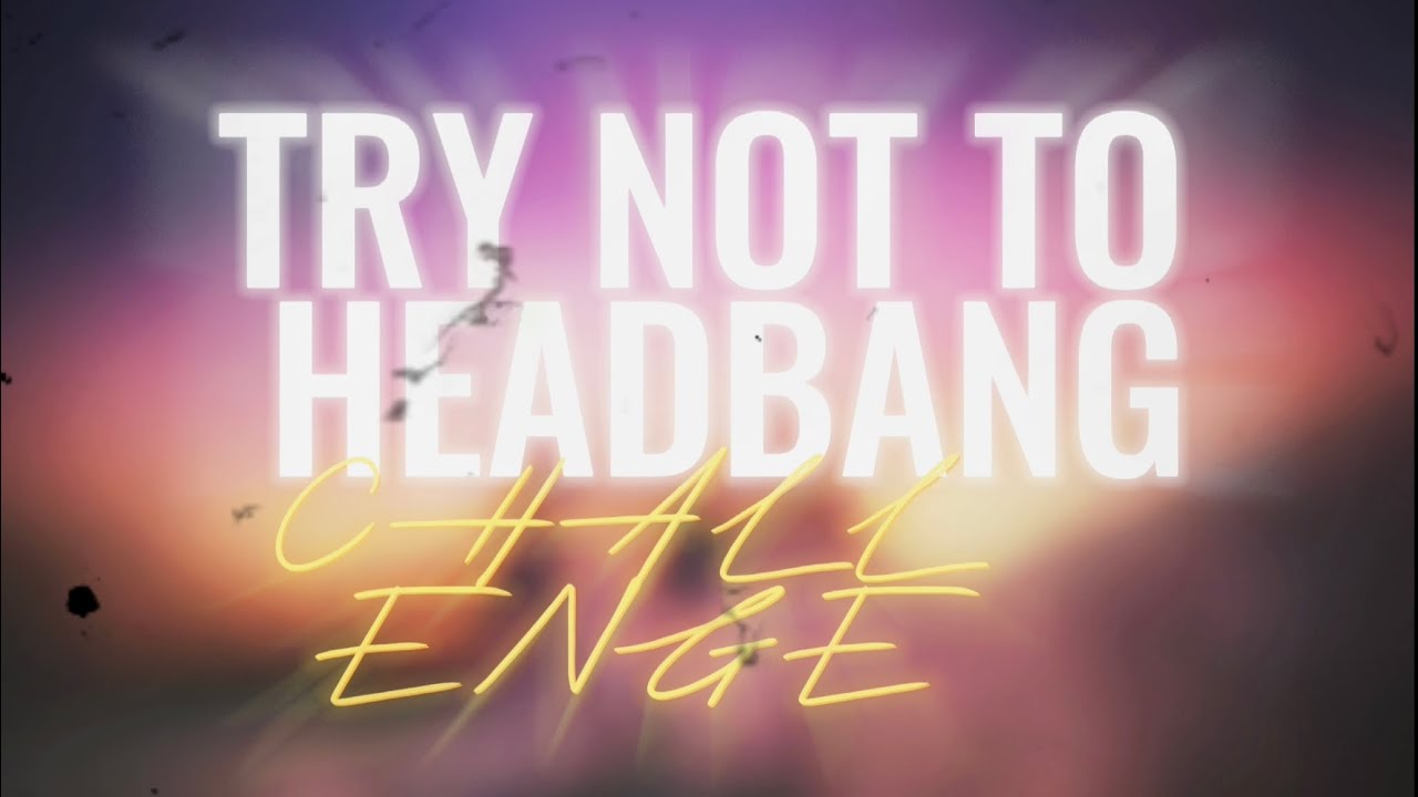 TRY NOT TO HEADBANG CHALLENGE For 