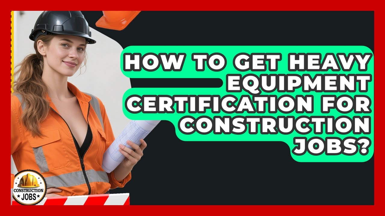 How To Get Heavy Equipment Certification For Construction Jobs? - Construction Jobs