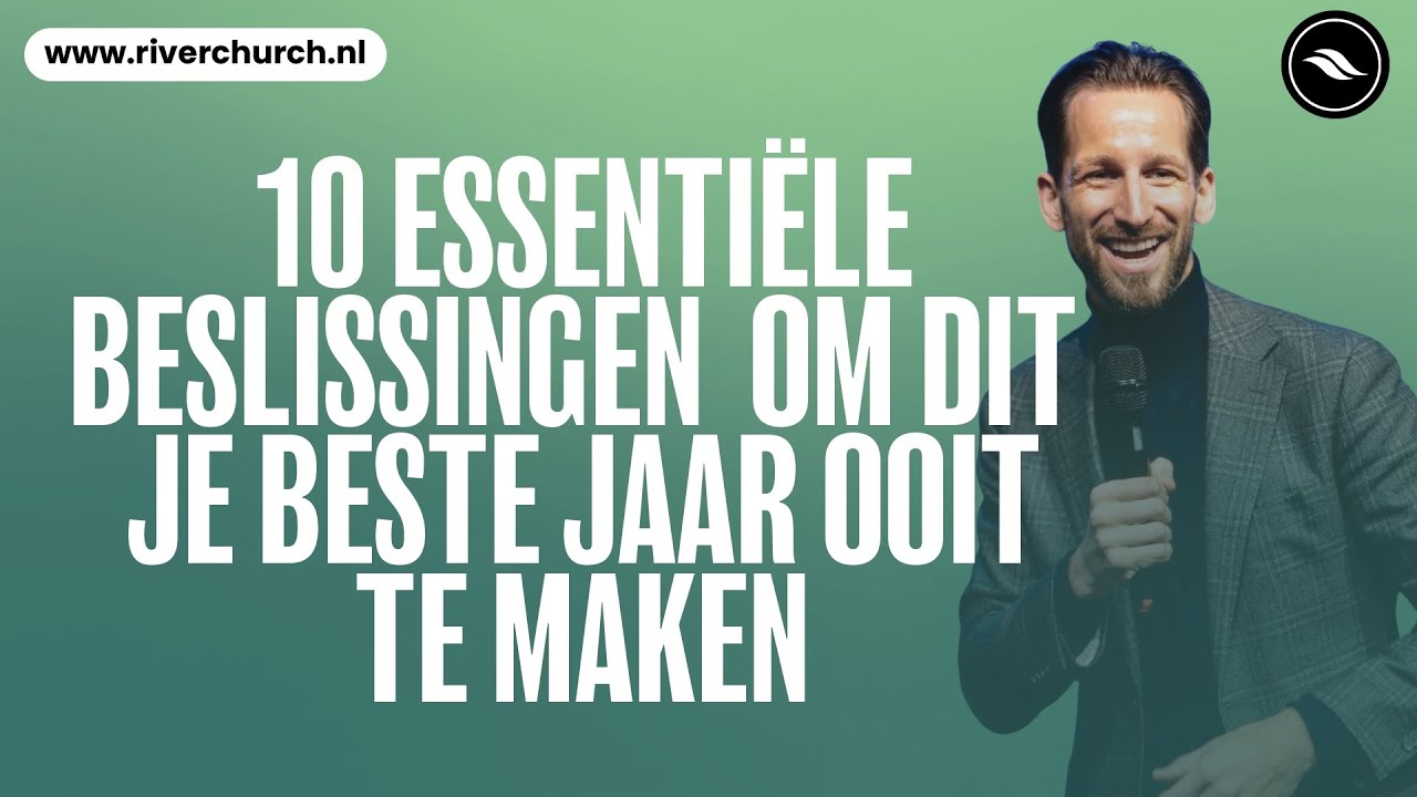 10 essentiële beslissingen om dit je beste jaar ooit te maken | Ben Kroeske | River Church Nederland