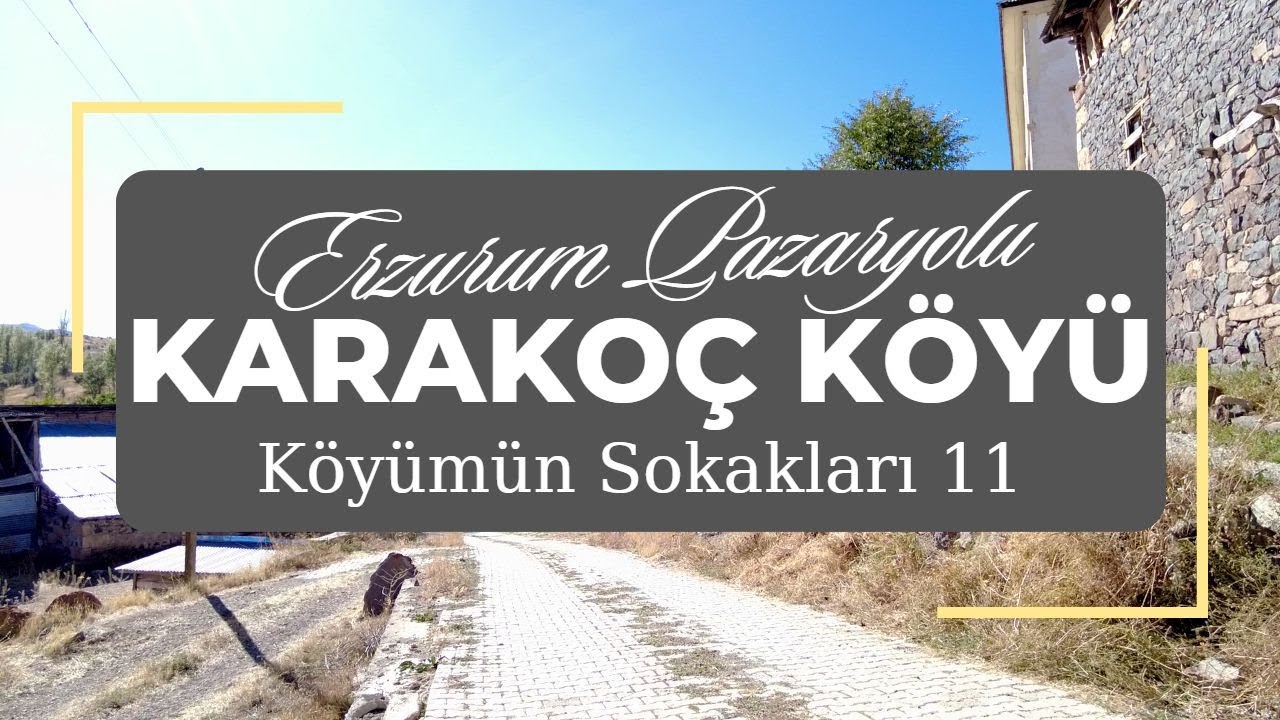 Köyümün Sokakları 11 | Pazaryolu Karakoç Köyü