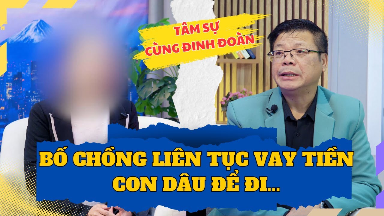 Tâm Sự Cùng Đinh Đoàn - Sự thật phía sau chuyện bố chồng vay tiền con dâu