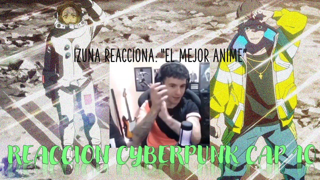 Izuna Conmovido hasta las lágrimas Con Cyberpeak Edgerunner: 