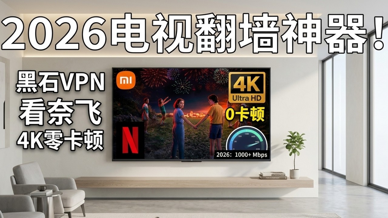 2026电视翻墙神器！黑石VPN看奈飞4K零卡顿，小米电视实测