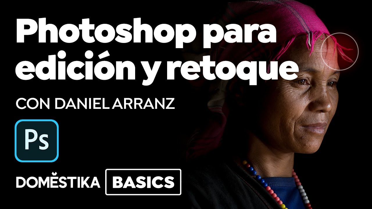 Adobe Photoshop para Edici&oacute;n y Retoque Fotogr&aacute;fico | Un curso de Daniel Arranz Molinero