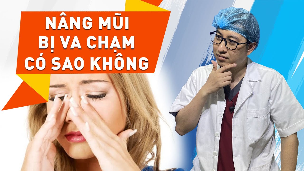 Nâng mũi xong bị va chạm mạnh có sao không? | Bs Mạnh